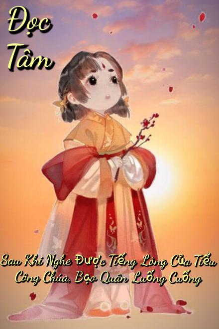 Đọc Tâm: Sau Khi Nghe Được Tiếng Lòng Của Tiểu Công Chúa, Bạo Quân Luống Cuống